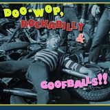 DOO-WOP, ROCKABILLY & GOOFBALLS!!