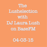 The Lushelection with DJ Laura Lush on BaseFM 4-3-2015