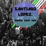 Super EDM Mix Prod. Santiago Lopez.