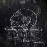 Something you need to destroy