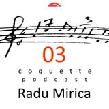 Coquette Podcast 03 - Radu Mirica