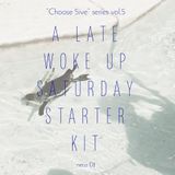 "Choose 5ive" series vol.5 / A LATE WOKE UP SATURDAY STARTER KIT