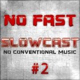 NO FAST Pres. SLOWCAST #2 - No Conventional Music