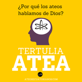 Tertulia Atea #13 ¿Por qué los ateos hablamos de Dios?