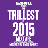 East of LA presents The Trillest of 2015 Mixtape mixed by DJ Jimbo Jenkins
