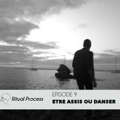 Ritual Process Episode 9: Etre Assis Ou Danser