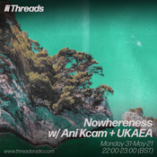 Nowhereness w/ Ani Kcam + UKAEA - 31-May-21