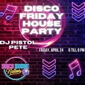 DJ PISTOL PETE - DISCO HOUSE PARTY FRIDAY DISCO HOUSE PARTY