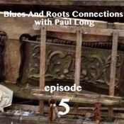 Blues And Roots Connections, with Paul Long: episode 5