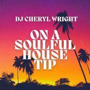 DJ Cheryl Wright - ON A SOULFUL HOUSE TIP