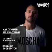 BOX PARK PRESENTS - MAX DENHAM "ALL NIGHT LONG" FRIDAY 10th NOVEMBER 2023