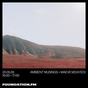 ambient musings + maeve moayedi - 20.05.2026 - foundation.fm