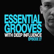 ESSENTIAL GROOVES WITH DEEP INFLUENCE EPISODE 27