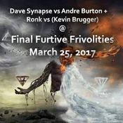 Dave Synapse vs. Andre Burton + Ronk vs (Kevin Brugger) Live@ Final Furtive Frivolities, Mar 26 2017