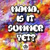 Mama, Is It Summer Yet..?