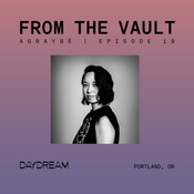FROM THE VAULT at DAYDREAM Episode 19: agraybé
