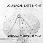 Lounasan Late Night #11: AntennA Festival Special
