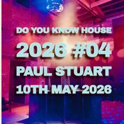 Paul Stuart - Do You Know House 2026 #04 - 10th May 2026