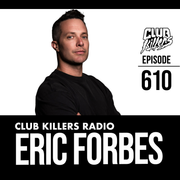 Club Killers Radio #610 - Eric Forbes