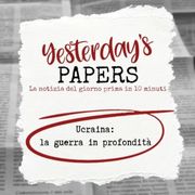 Yesterday's Papers - Ucraina: la guerra di profondità.