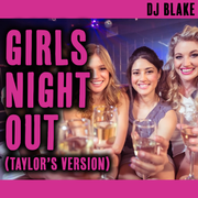 GIRLS NIGHT OUT (Taylor's Version) - DJ Blake