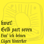 hwæt! Gelb part seven – Enn’ ich deinen Lügen hinterher
