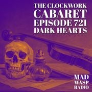 The Clockwork Cabaret: Dark Hearts (Episode 721)