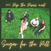 #54 Pop the Posers-Sugar for the Pill interview
