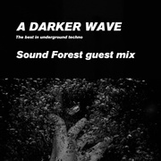 A Darker Wave #231- Sound Forest techno guest mix