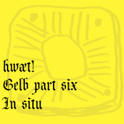 hwæt! Gelb part six – In situ