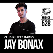 Club Killers Radio #528 - Jay Bonax