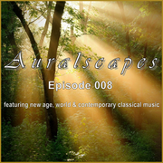 AURALSCAPES: EPISODE 008 (new age, world & contemporary classical music)