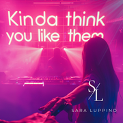Kinda Think You Like Them (Sara Luppino Original)