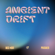 Ambient Drift I - Prismer (#001)