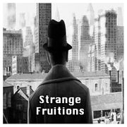 Strange Fruitions