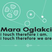 Mara Oglakci - i touch therefore i am, i touch therefore we are