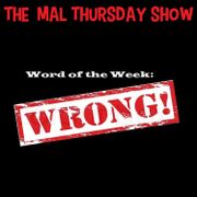 The Mal Thursday Show: Wrong
