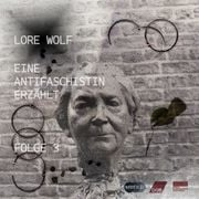 Lore Wolf. Eine Antifaschistin erzählt. Folge 3