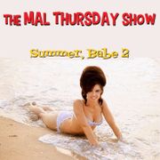 The Mal Thursday Show: Summer, Babe 2