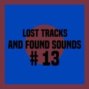Lost Tracks and Found Sounds # 13