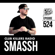 Club Killers Radio #524 - SMASSH