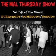 The Mal Thursday Show: Everybody/Somebody/Nobody