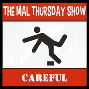 The Mal Thursday Show: Careful