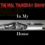 The Mal Thursday Show: In My House