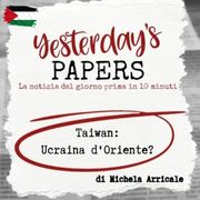 Yesterday's Papers: Taiwan, Ucraina d'Oriente? di Michela Arricale