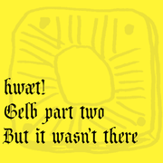 hwæt! Gelb part two - But it wasn’t there
