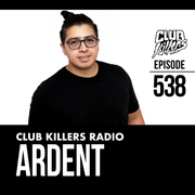 Club Killers Radio #538 - ARDENT