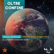 Esteri: "Oltre Confine" le notizie dal mondo del 17 maggio 2025