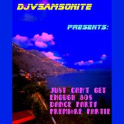 Just Can't Get Enough 80s Dance Premiére Partie: DJVSamsonite Presents