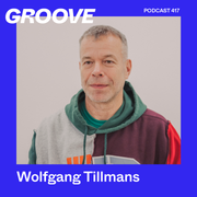 Groove Podcast 417 - Wolfgang Tillmans